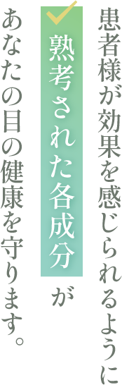患者様が効果を感じられるように熟考された各成分があなたの目の健康を守ります